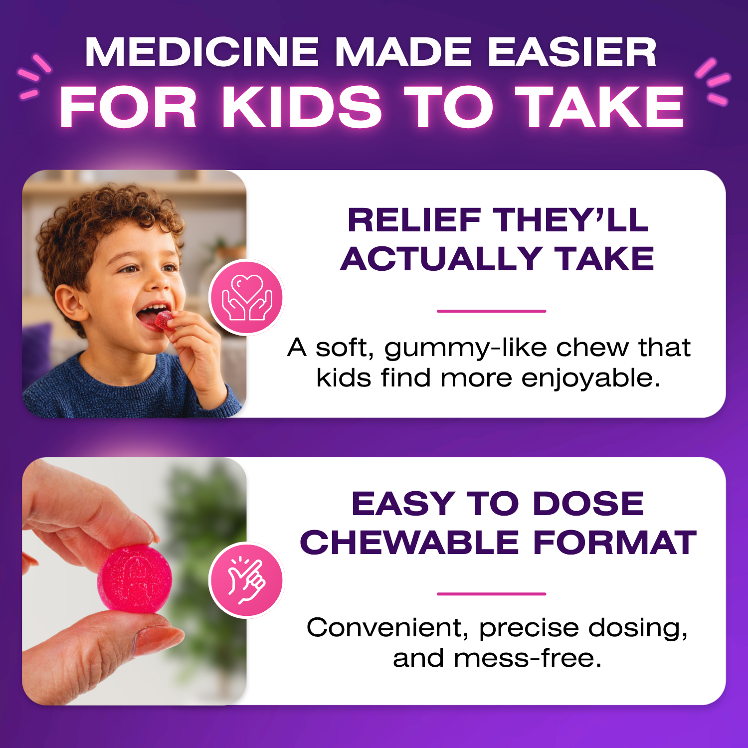 Promotional graphic for a kids' medicine chewable, with text reading 'MEDICINE MADE EASIER FOR KIDS TO TAKE,' showing a child taking the medicine and a hand holding a pink round chewable. Callout icons and descriptive copy highlight relief and easy dosing.